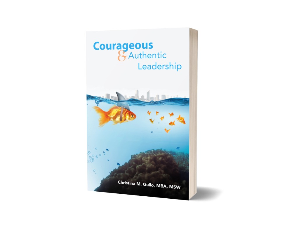 Courageous & Authentic Leadership by Christina Gullo. 